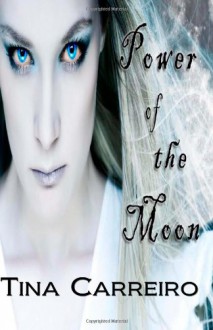 Power of the Moon: Power of the Moon Series Book I - Tina Carreiro