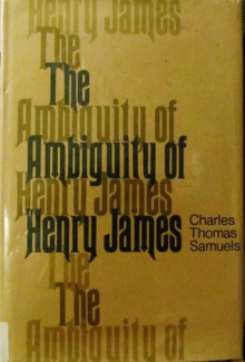 The Ambiguity Of Henry James - Charles Thomas Samuels