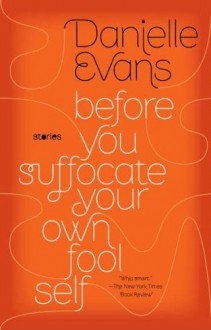 Before You Suffocate Your Own Fool Self - Danielle Evans