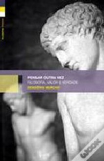 Pensar Outra Vez: Filosofia, Valor e Verdade - Desidério Murcho