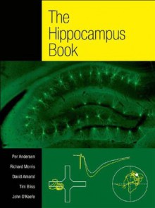 The Hippocampus Book (Oxford Neuroscience Series) - David Amaral, Per Andersen, Richard Morris, Tim Bliss, John O'Keefe