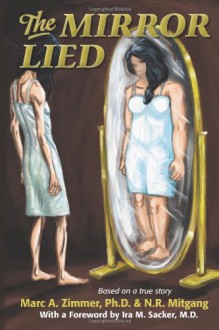 The Mirror Lied: One Woman's 25-Year Struggle with Bulimia, Anorexia, Diet Pill Addiction, Laxative Abuse and Cutting. - Marc A. Zimmer, N.R. Mitgang, Ira M. Sacker