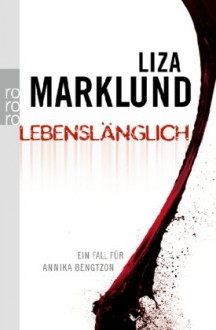 Lebenslänglich: Ein Fall für Annika Bengtzon (Annika Bengtzon, #7) - Liza Marklund, Anne Bubenzer, Dagmar Lendt