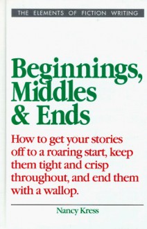 Beginnings, Middles and Ends (Elements of Fiction Writing) - Nancy Kress