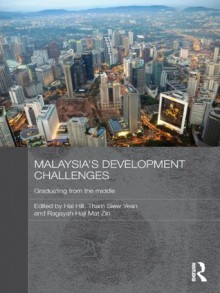 Malaysia's Development Challenges: Graduating from the Middle - Hal Hill, Tham Siew Yean, Ragayah Haji Mat Zin