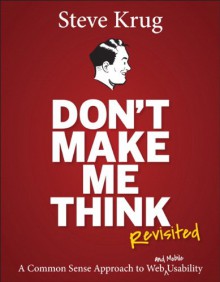 Don't Make Me Think, Revisited: A Common Sense Approach to Web Usability (3rd Edition) (Voices That Matter) - Steve Krug