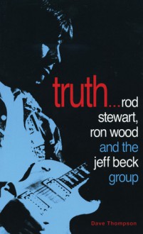 Truth...: Rod Stewart, Ron Wood and The Jeff Beck Group - Dave Thompson