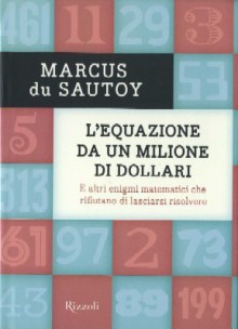 L'equazione da un milione di dollari. E altri enigmi matematici che rifiutano di lasciarsi risolvere - Marcus du Sautoy