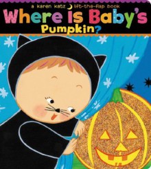 Where Is Baby's Pumpkin? (Karen Katz Lift-the-Flap Books) - Karen Katz