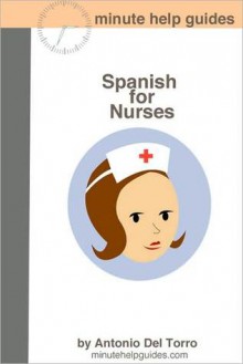 Spanish for Nurses: Essential Power Words and Phrases for Workplace Survival - Antonio Del Torro, Minute Help Guildes