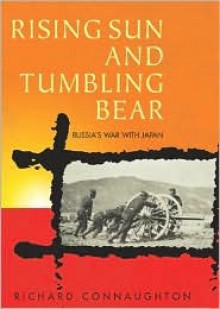 Rising Sun and Tumbling Bear: Russia's War with Japan - Richard Connaughton