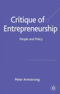 Critique of Entrepreneurship: People and Policy - Peter Armstrong