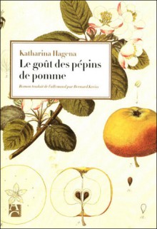 Le Goût des pépins de pomme - Katharina Hagena, Bernard Kreiss