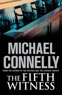 The Fifth Witness: Mickey Haller Mystery 4 - Michael Connelly