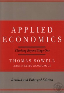 Applied Economics: Thinking Beyond Stage One - Thomas Sowell