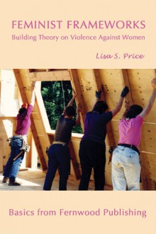 Feminist Frameworks: Building Theory on Violence Against Women - Lisa Price