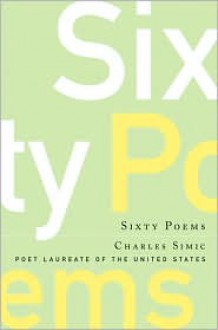 Sixty Poems - Charles Simic