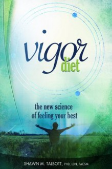 Vigor Diet, the new science of feeling your best - Shawn Talbott