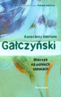 Wiersze na polskich obłokach : poezje, Zielona Gęś, Listy z fiołkiem - Konstanty Ildefons Gałczyński