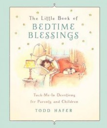 Little Book of Bedtime Blessings: Tuck-Me-In Devotions for Children and the Grown-ups Who Love Them - Todd Hafer