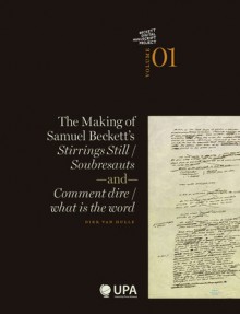 The Making of Samuel Beckett's Stirrings Still / Soubresauts and Comment Dire / What Is the Word - Dirk Van Hulle