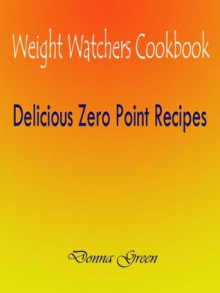 Weight Watchers Cookbook : Delicious Zero Point Recipes - Donna Green