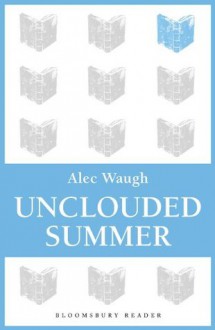 Unclouded Summer (Bloomsbury Reader) - Alec Waugh