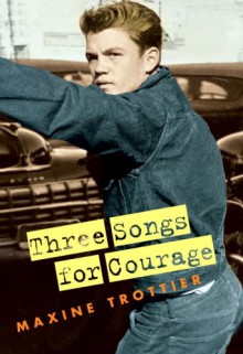 Three Songs for Courage - Maxine Trottier