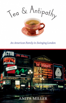 Tea and Antipathy: An American Family in Swinging London - Anita Miller