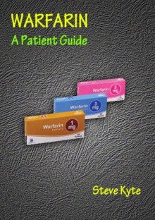 Warfarin - A Patient Guide - Steve Kyte