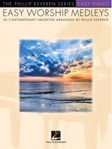 Easy Worship Medleys: 20 Contemporary Favorites - Phillip Keveren