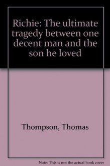 Richie: The ultimate tragedy between one decent man and the son he loved - Thomas Thompson