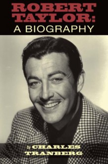 Robert Taylor - A Biography - Charles Tranberg, Terry Taylor