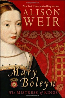 Mary Boleyn: The Mistress of Kings - Alison Weir