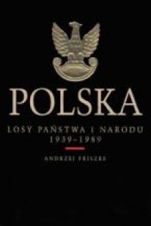 POLSKA. LOSY PAŃSTWA I NARODU 1939-1989 - Andrzej Friszke