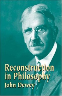 Reconstruction in Philosophy - John Dewey