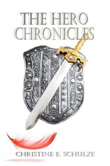 The Hero Chronicles: A Complete Collection - Christine E. Schulze