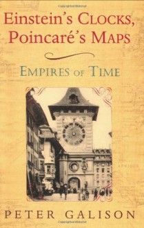 Einstein's Clocks, Poincare's Maps: Empires of Time - Peter Galison