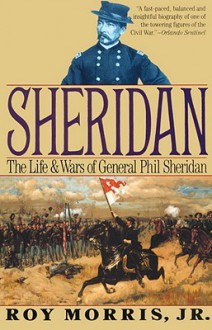 Sheridan: The Life and Wars of General Phil Sheridan - Roy Morris Jr.