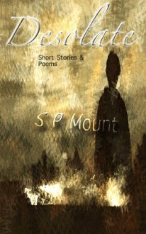 Desolate - short stories & poems - S.P. Mount