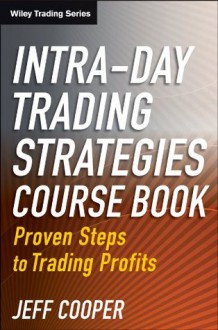 Intra-Day Trading Strategies: Proven Steps to Trading Profits (Wiley Trading) - Jeff Cooper