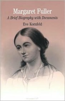 Margaret Fuller: A Brief Biography with Documents - Eve Kornfeld