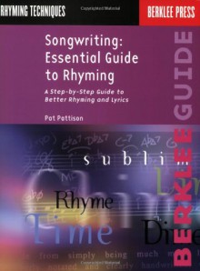 Songwriting: Essential Guide to Rhyming: A Step-by-Step Guide to Better Rhyming and Lyrics (Songwriting Guides) - Pat Pattison