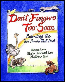 Don't Forgive Too Soon: Extending the Two Hands That Heal - Dennis Linn, Sheila Fabricant Linn, Matthew Linn