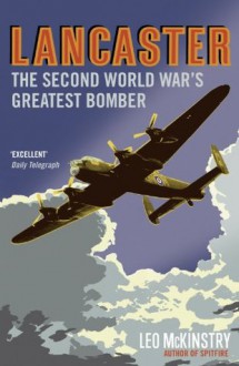 Lancaster: The Second World War's Greatest Bomber - Leo McKinstry