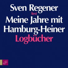 Meine Jahre mit Hamburg Heiner: die Logbücher - Sven Regener