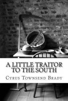 A Little Traitor to the South - Cyrus Townsend Brady