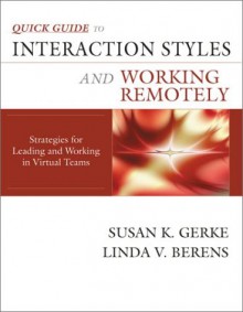 Quick Guide To Interaction Styles And Working Remotely: Strategies For Leading And Working In Virtual Teams - Susan K. Gerke, Linda V. Berens