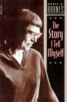 The Story I Tell Myself: A Venture in Existentialist Autobiography - Hazel Estella Barnes