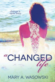 A Changed Life - Mary A. Wasowski, Sarah Hansen